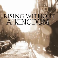 RISING WITHOUT A KINGDOM