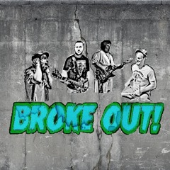 BROKE OUT!