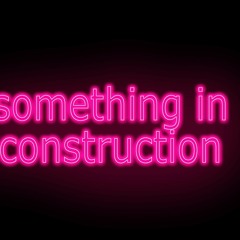Something InConstruction