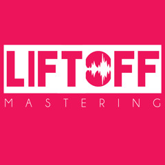 LIFTOFF MASTERING