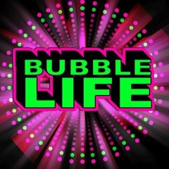 Bubble LIfe