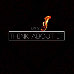 MR X, THINK ABOUT IT