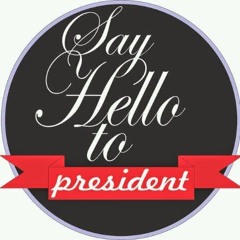 SAY HELLO TO PRESIDENT.