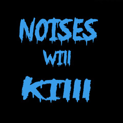Noises Will Kill