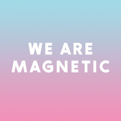 We Are Magnetic