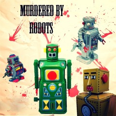 Murdered by ROBOTS