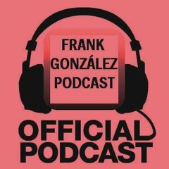 Frank Gonzalez Podcast