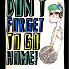 Dont Forget To Go Home!
