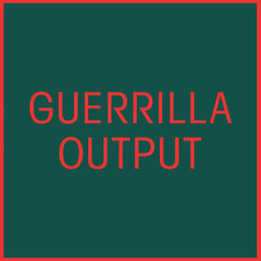 Guerrilla Output