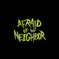 Afraid Of My Neighbor