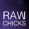 RAW CHICKS