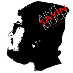 Ain'tSayin'MuchPodcast