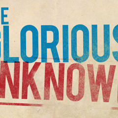 The Glorious Unknown
