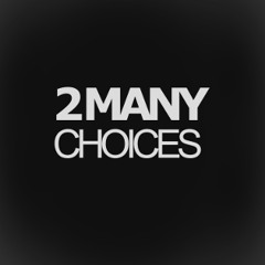 2 Many Choices
