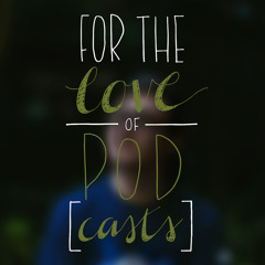 The Love of Pod[casts]