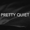 Pretty Quiet
