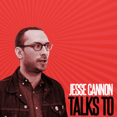 Jesse Cannon Talks To