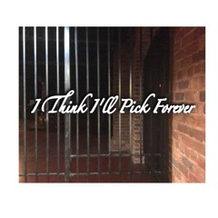 I Think I'll Pick Forever