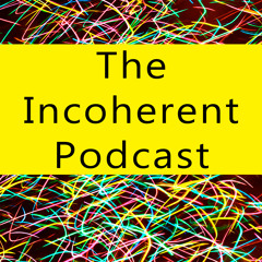 The Incoherent Podcast