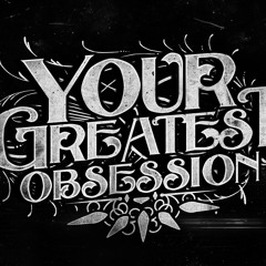 Your Greatest Obsession
