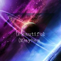 (B)EAUTIFUL (M)AYHEM