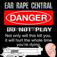 Ear rape destroy central