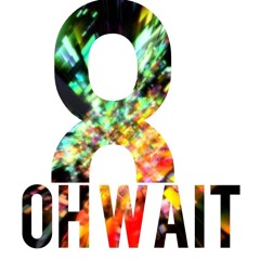 8 OH WAIT