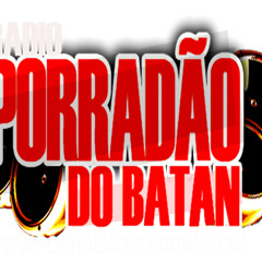 PORRADAO DO BATAN !