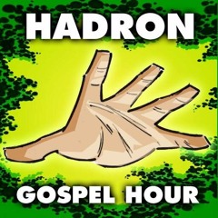 Hadron Gospel Hour
