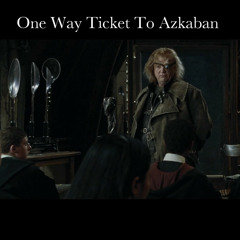 One Way Ticket To Azkaban