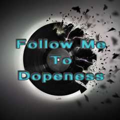Follow Me To Dopeness