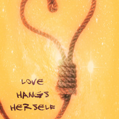 Love Hangs Herself