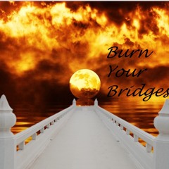 Burn your Bridges