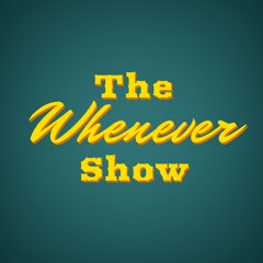 The Whenever Show