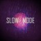 Slow Mode