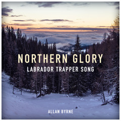 Allan Byrne - Northern Glory (Labrador Trapper Song)