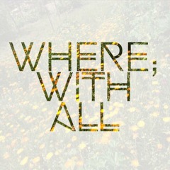 Where, With All