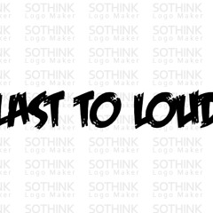 Last to Loud Official