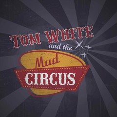 Tom White & Mad Circus