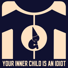 Your Inner Child = Idiot