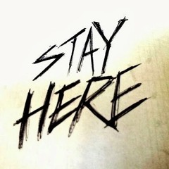 STAY HERE