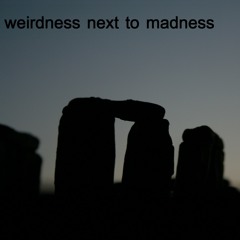 weirdness next to madness