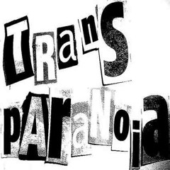 Trans Paranoia
