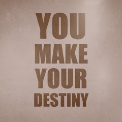 You Make Your Destiny