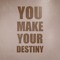 You Make Your Destiny