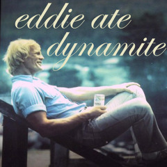 Eddie ate Dynamite