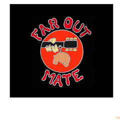 Far Out Mate