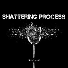 shatteringprocess