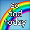 so dad today