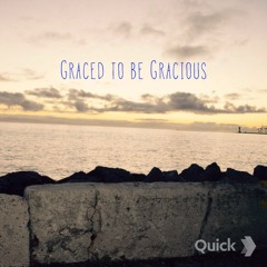 Graced to be Gracious